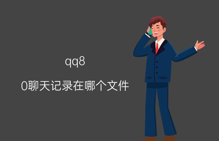 qq8.0聊天记录在哪个文件 QQ聊天记录在哪个文件夹里？